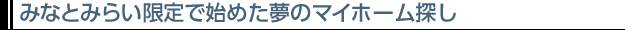 みなとみらい限定で始めた夢のマイホーム探し