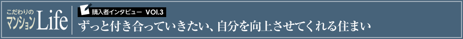 こだわりのマンションLife 購入者インタビューVol.3 ずっと付き合っていきたい、自分を向上させてくれる住まい