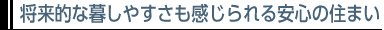 将来的な暮しやすさも感じられる安心の住まい