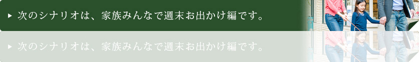 次のシナリオは、家族みんなで週末お出かけ編です。