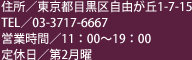 住所／東京都目黒区自由が丘1-7-15　TEL／03-3717-6667　営業時間／11:00～19:00　定休日／第2月曜