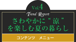 vol.4さわやかに“涼”を楽しむ夏の暮らし　コンテンツメニュー