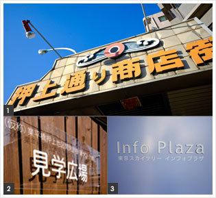 1:押上通り商店街 2:東京スカイツリー見学広場 3:「業平橋駅」徒歩1分にある「東京スカイツリーインフォプラザ」