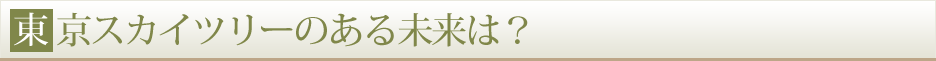 東京スカイツリーのある未来は？