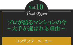 vol.10 プロが語るマンションの今  ～大手が選ばれる理由～