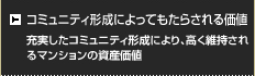 コミュニティ形成によってもたらされる価値 充実したコミュニティ形成により、高く維持されるマンションの資産価値